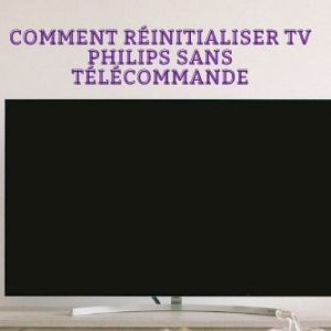 Comment réinitialiser Tv Philips sans télécommande