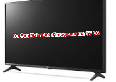 TV LG s'allume mais pas d'image + Du Son Mais Pas d'image sur ma TV LG